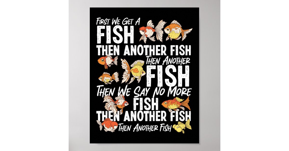 Aquarium Fish Keeping First We Get An Fish Then Poster Zazzle