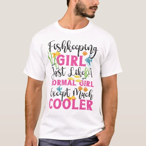 Aquarium Fish Keeping Fishkeeping Girl Just Like A T_Shirt
