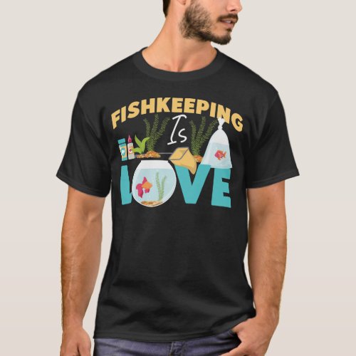 Aquarium Fish Keeping Fishkeeping Is Love Fish T_Shirt