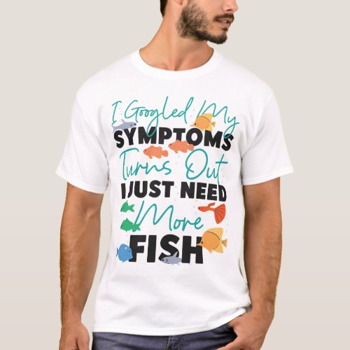 Aquarium Fish Keeping I Googled My Symptoms Turns T_Shirt