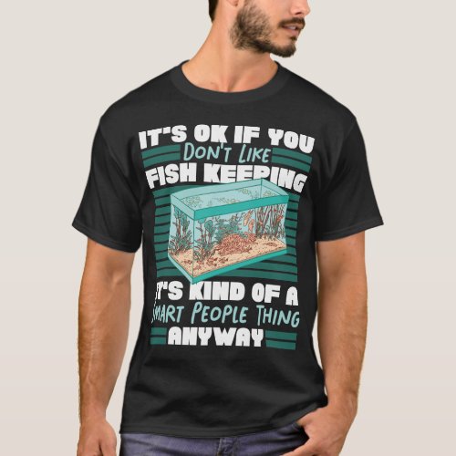 Aquarium Fish Keeping Its Ok If You Dont Like T_Shirt