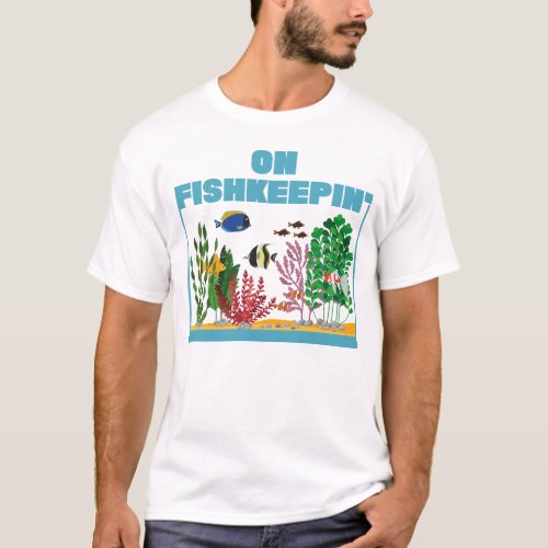Aquarium Fish Keeping On Fishkeepin T_Shirt