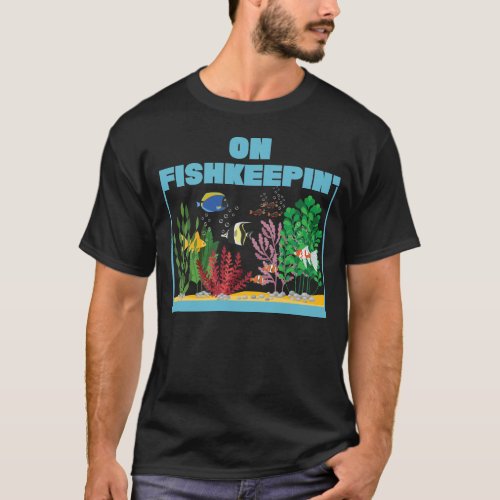 Aquarium Fish Keeping On Fishkeepin T_Shirt
