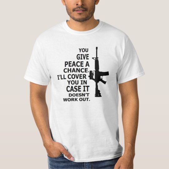 AR15, M16, 2nd Amendment-GIVE PEACE A CHANCE T-Shirt | Zazzle.com
