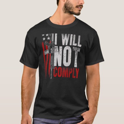 Ar 15 American Flag Gun Rights I Will Not Comply O T_Shirt