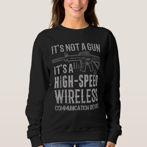 Ar 15 Its Not A Gun Its A Wireless Communication Sweatshirt