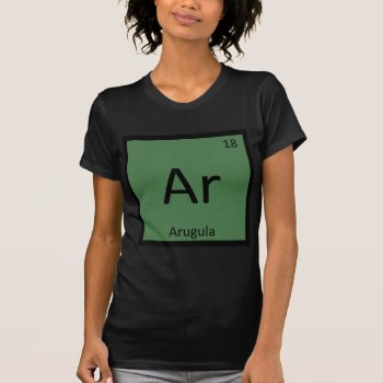 Ar - Arugula Vegetable Chemistry Periodic Table T-shirt by itselemental at Zazzle