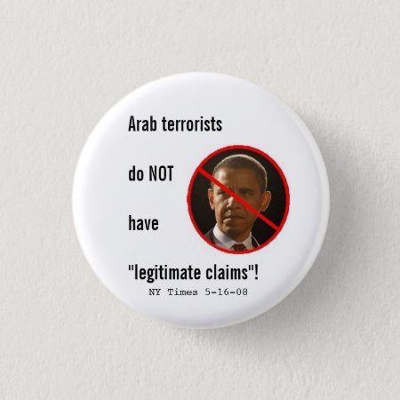 Arab Terrorists Do Not Have Legitimate Claims Pinback Button