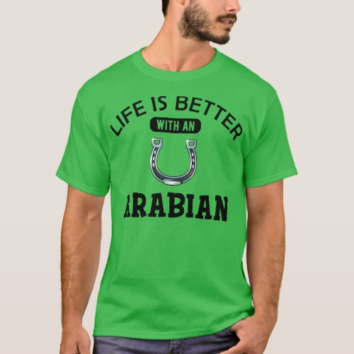 Arabian Horse Life is better with an arabian T_Shirt