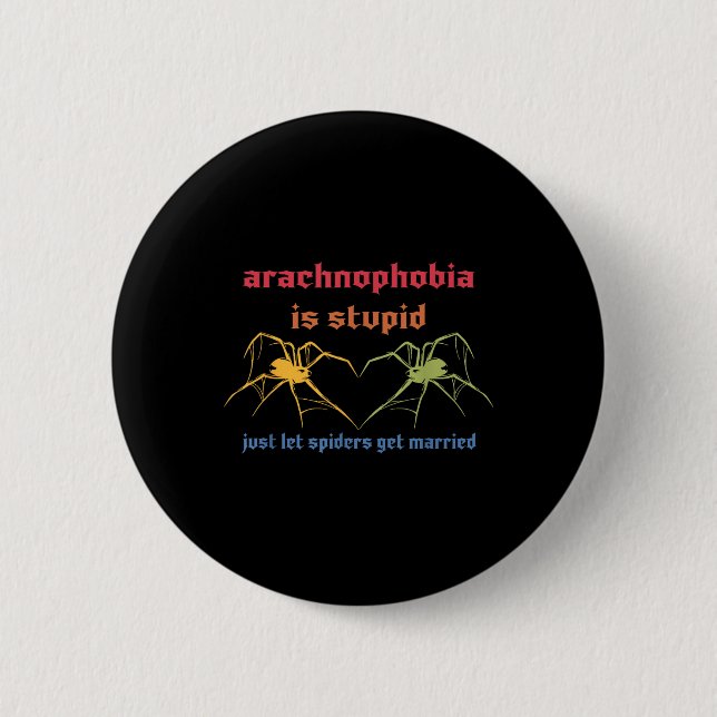 Arachnophobia Is Stupid Just Let Spiders Get Marri Button (Front)