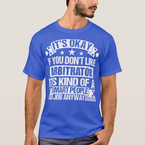Arbitrator lover Its Okay If You Dont Like Arbitra T_Shirt