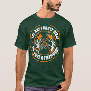 Arborist Axe Forgets Tree Remember Funny Tree Surg T-Shirt