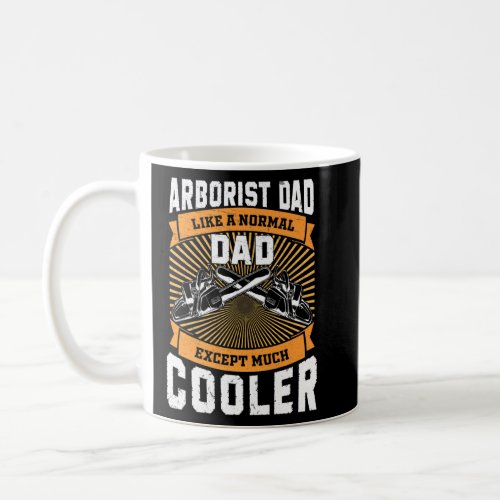 Arborist Dad Much Cooler Funny Tree Surgeon Forest Coffee Mug