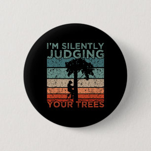 Arborist Design I'm Silently Judging Your Trees Button