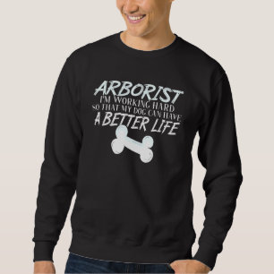 Arborist  Dog Better Life Woodworker Sweatshirt