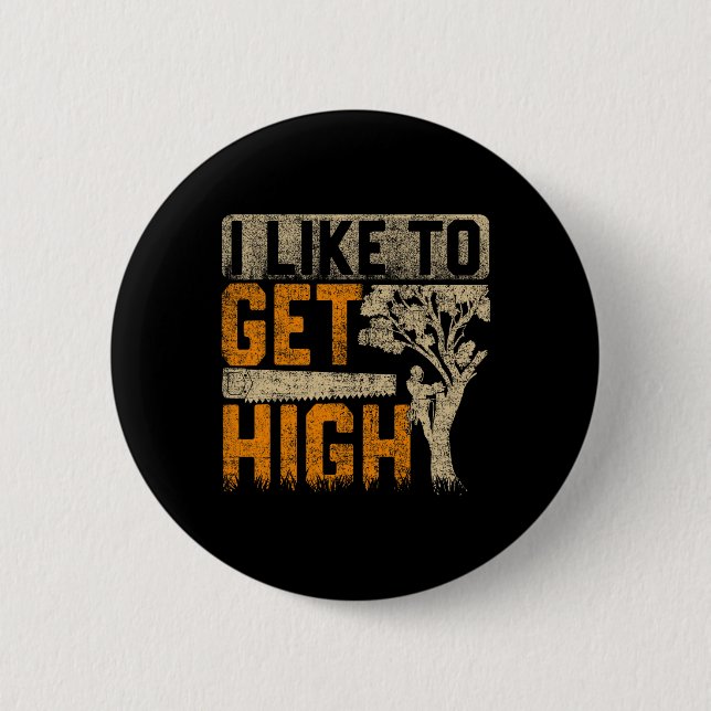 Arborist I Like To Get High Tree Surgeon Lumberjac Button (Front)