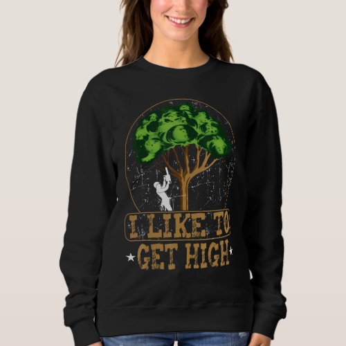 Arborist I Like To Get High Tree Surgeon Lumberjac Sweatshirt