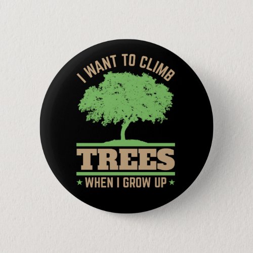 Arborist I Want to Climb Trees When I Grow Up  Button