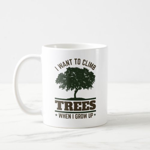 Arborist I Want to Climb Trees When I Grow Up Coffee Mug