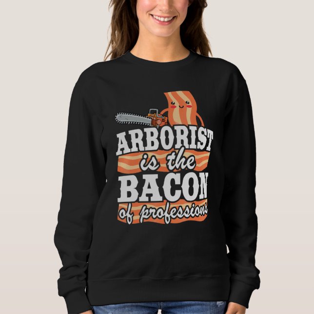 Arborist Is The Bacon Of Professions Logger Dad Tr Sweatshirt (Front)