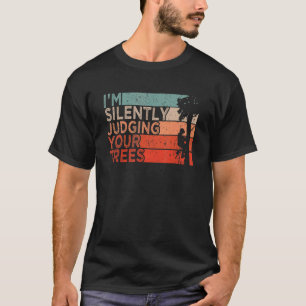 Arborist Logger Outfit I'm Silently Judging Your T T-Shirt