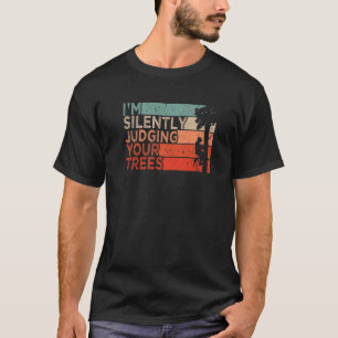 Arborist Logger Outfit I'm Silently Judging Your T T-Shirt