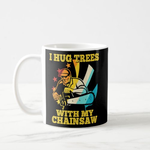 Arborist Logger Tree Climber I Hug Trees With My C Coffee Mug