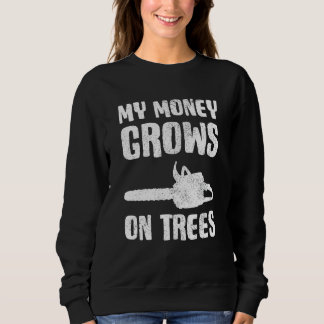 Arborist Lumberjack My Money Grows On Trees Sweatshirt