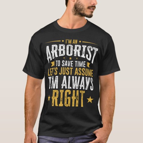 Arborist Shirt Save Time Assume Im Right Funny Gi