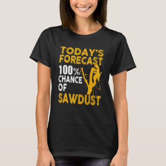 Arborist Tree Climber Lumberjack Chance Of Sawdust T-Shirt