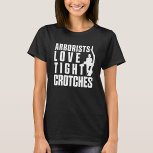 Arborists Love Tight Crotches Funny Tree Climber A T-Shirt