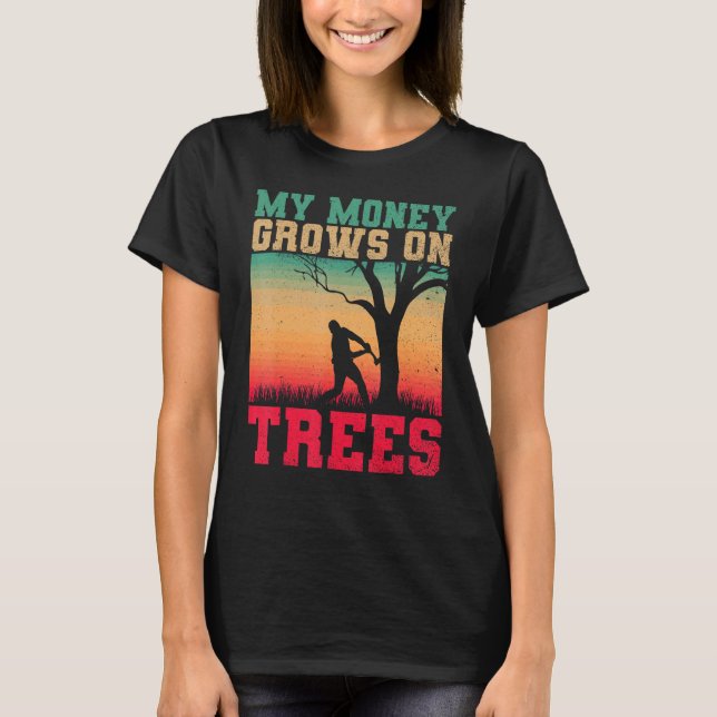 Arborists My Money Grows On Trees Tree Cutters Tre T-Shirt (Front)