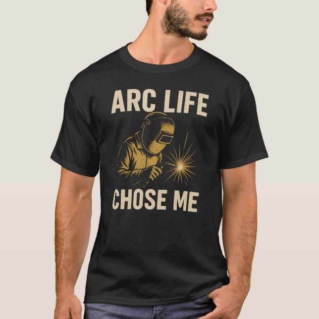 Arc Life Chose Me, Welders Humor T-Shirt (Front)