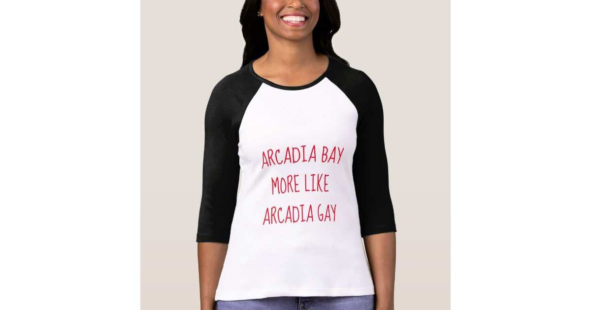 Arcadia Bay more like Arcadia Gay T-Shirt | Zazzle.com