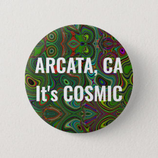 ARCATA, CA It's COSMIC Button