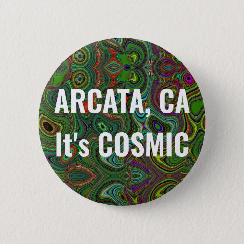 ARCATA CA Its COSMIC Button