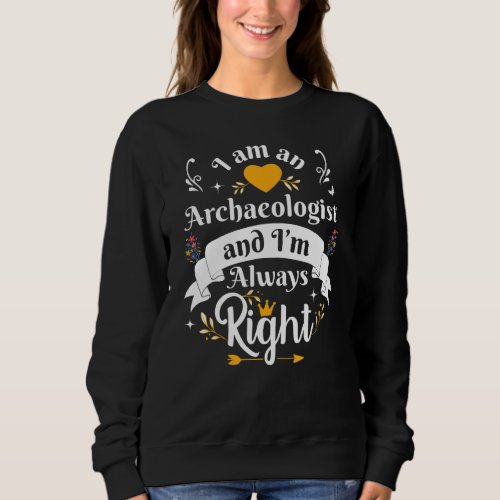 Archaeologist Always Right For Women   Archaeology Sweatshirt