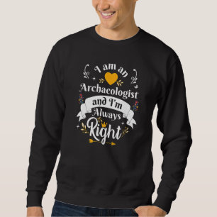 Archaeologist Always Right For Women Archaeology Sweatshirt