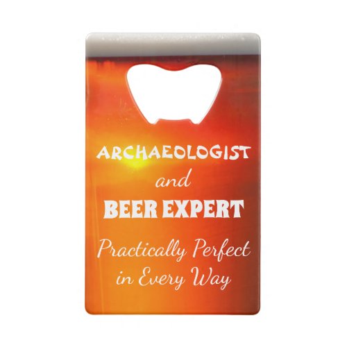 Archaeologist and beer expert practically perfect credit card bottle opener