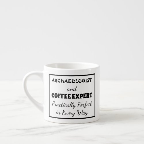 Archaeologist  Coffee Expert Practically Perfect Espresso Cup