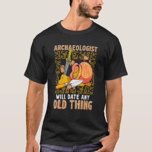 Archaeologist Date Any Old Thing Archaeology T-Shirt