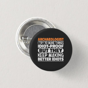 Archaeologist I Try To Make Things Idiot Funny  Button