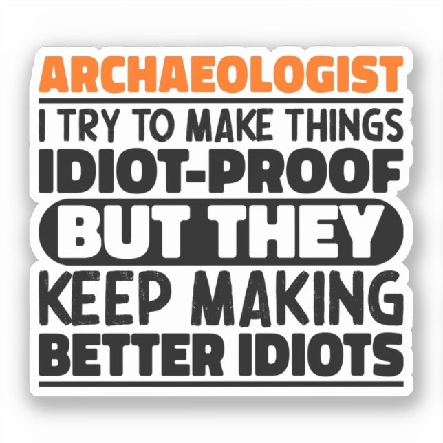 Archaeologist I Try To Make Things Idiot Funny  Sticker (Front)