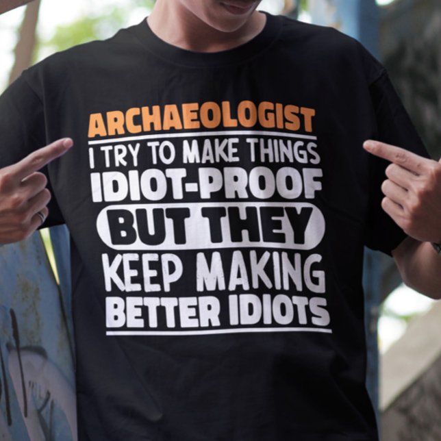 Archaeologist I Try To Make Things Idiot Funny  T-Shirt (Creator Uploaded)