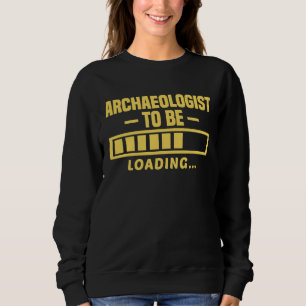 Archaeologist To Be Funny Student Archaeology Sweatshirt