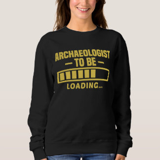 Archaeologist To Be Funny Student Archaeology Sweatshirt