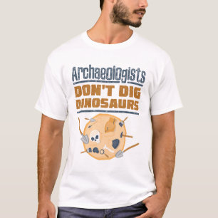 Archaeologists Don't Dig Dinosaurs Archaeology T-Shirt