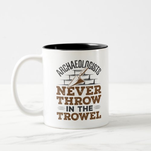Archaeologists Never Throw In the Trowel Two_Tone Coffee Mug