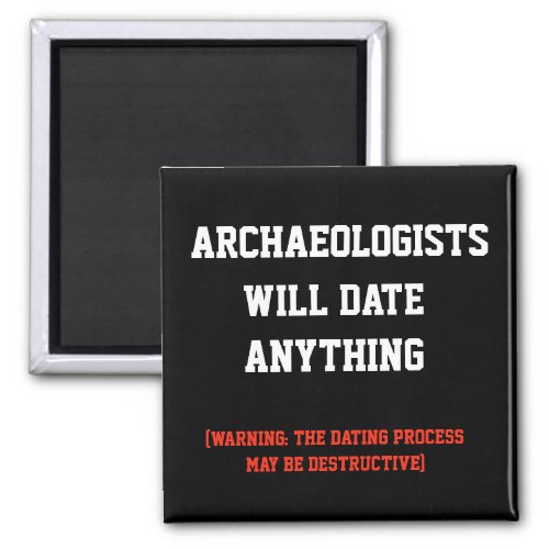 Archaeologists will date anything magnet