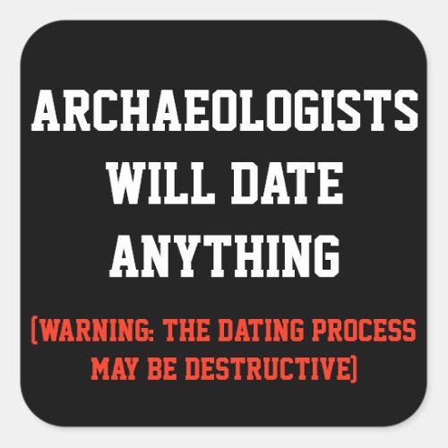 Archaeologists will date anything pun square sticker